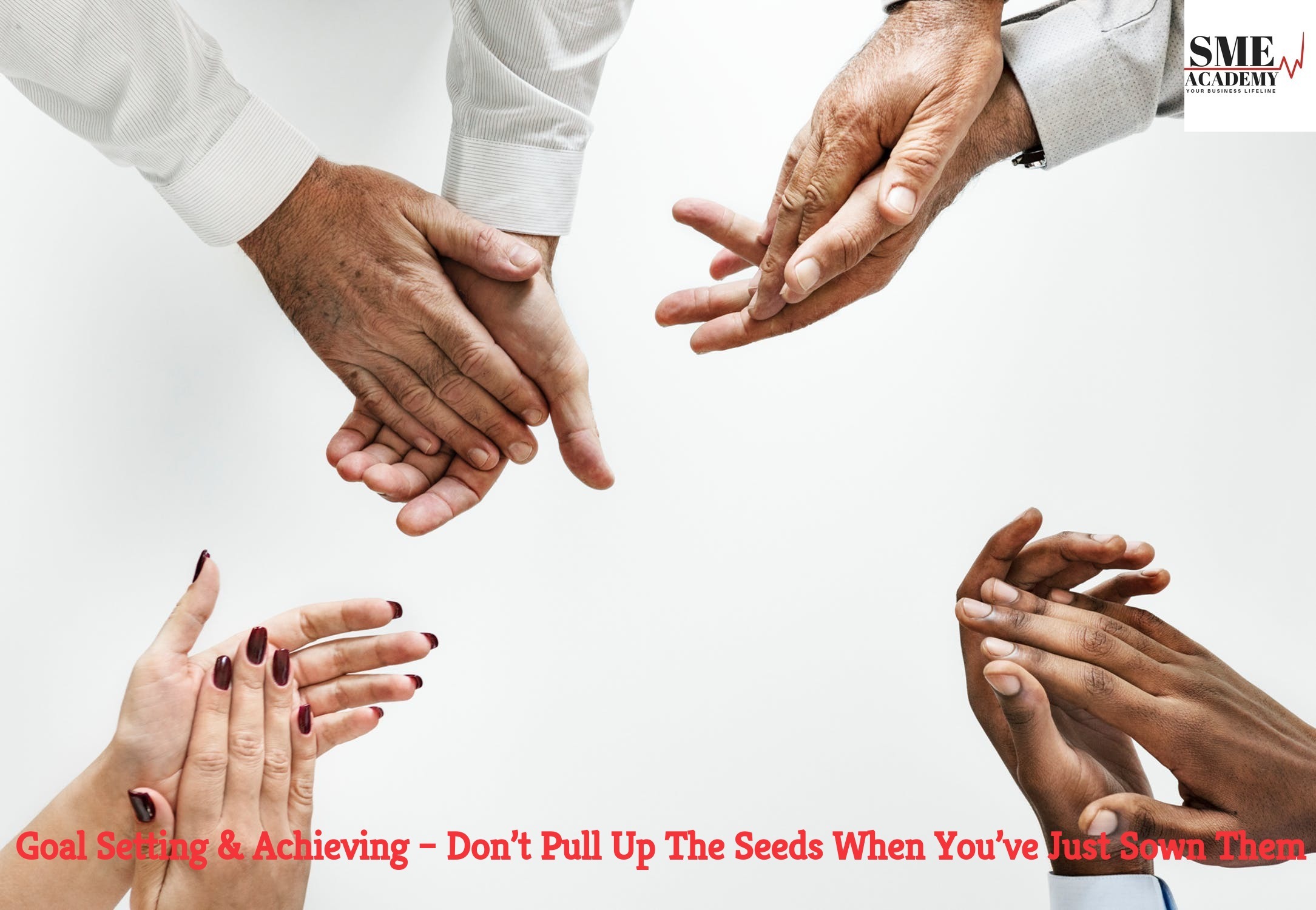 Goal Setting & Achieving – Don’t Pull Up The Seeds When You’ve Just Sown Them