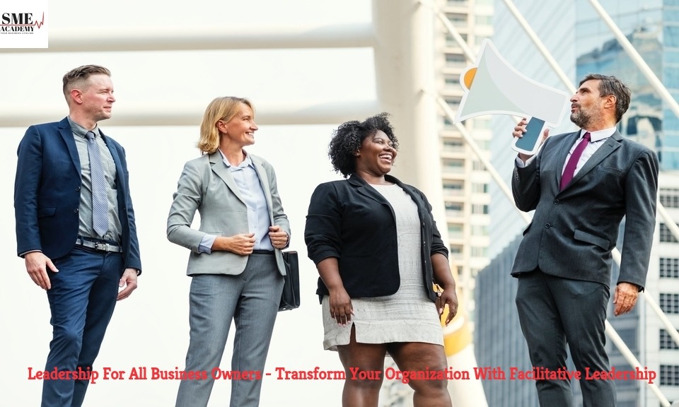Transform Your Organization With Facilitative Leadership